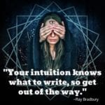 "Your intuition knows what to write, so get out of the way." ~Ray Bradbury